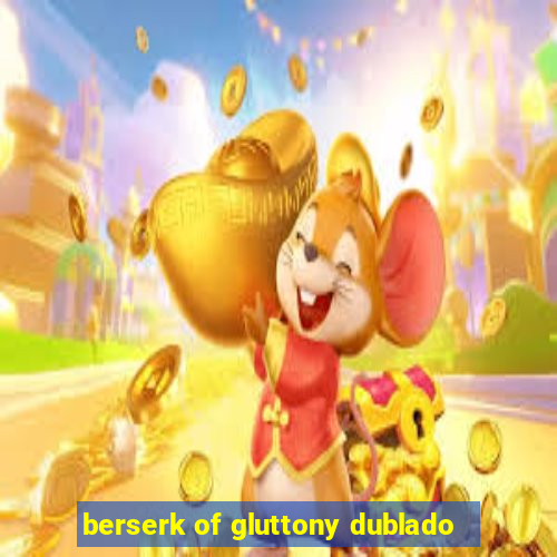 berserk of gluttony dublado